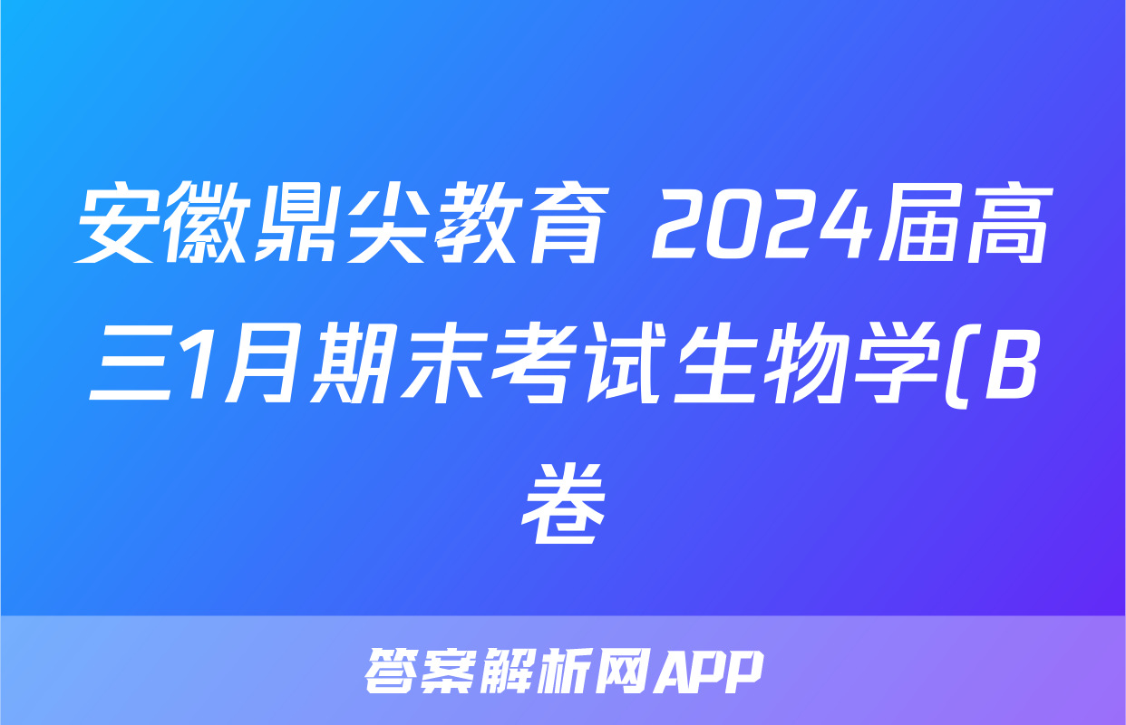 安徽鼎尖教育 2024届高三1月期末考试生物学(B卷)试题